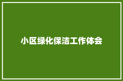 小区绿化保洁工作体会