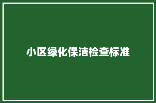 小区绿化保洁检查标准