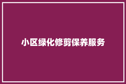 小区绿化修剪保养服务