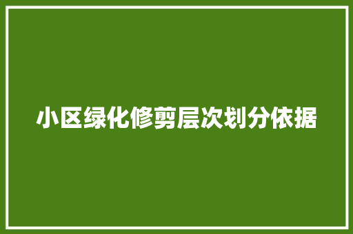 小区绿化修剪层次划分依据