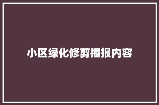 小区绿化修剪播报内容