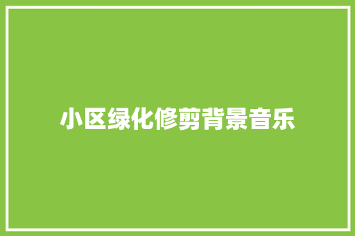 小区绿化修剪背景音乐