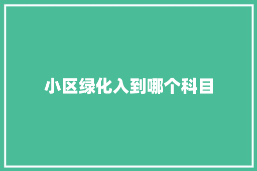 小区绿化入到哪个科目