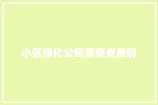 小区绿化公司需要资质吗