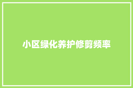 小区绿化养护修剪频率
