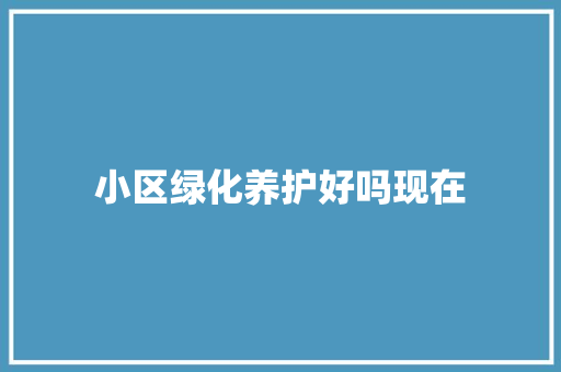 小区绿化养护好吗现在