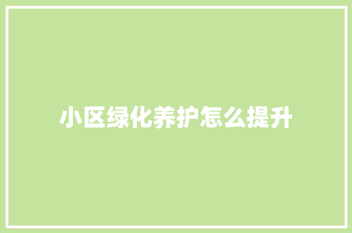 小区绿化养护怎么提升