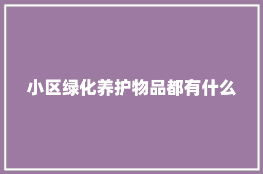 小区绿化养护物品都有什么 无土育苗