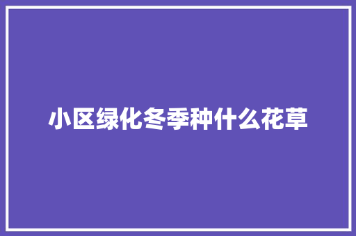 小区绿化冬季种什么花草