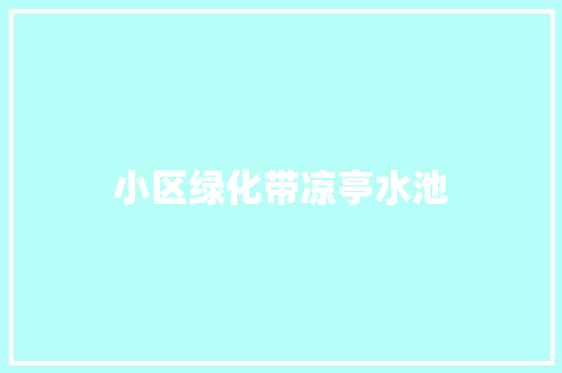小区绿化带凉亭水池 有机育苗