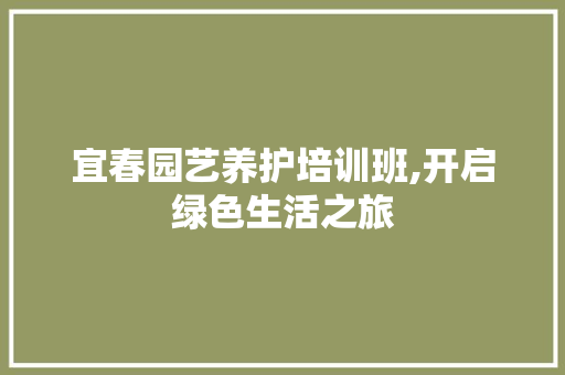 宜春园艺养护培训班,开启绿色生活之旅