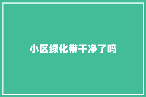 小区绿化带干净了吗