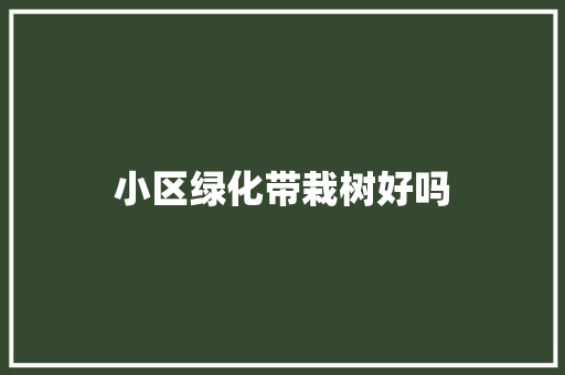 小区绿化带栽树好吗