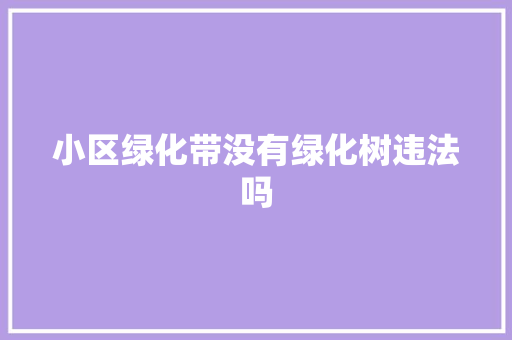 小区绿化带没有绿化树违法吗
