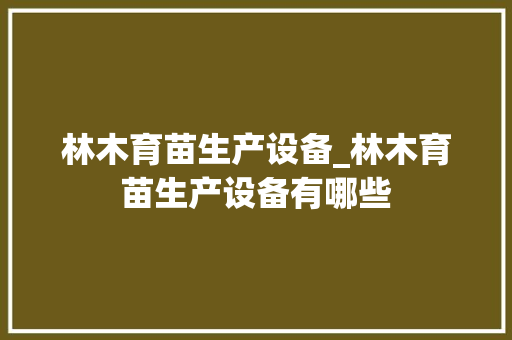林木育苗生产设备_林木育苗生产设备有哪些