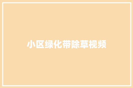 小区绿化带除草视频