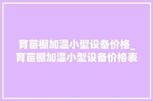 育苗棚加温小型设备价格_育苗棚加温小型设备价格表