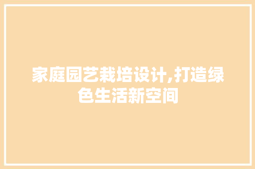家庭园艺栽培设计,打造绿色生活新空间