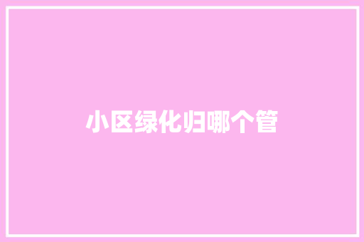 小区绿化归哪个管
