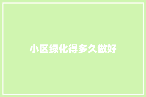 小区绿化得多久做好