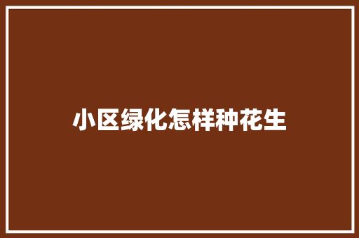小区绿化怎样种花生