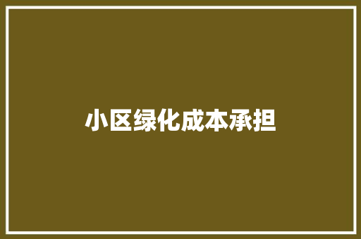 小区绿化成本承担