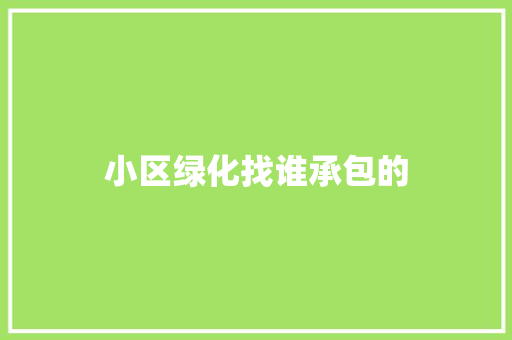 小区绿化找谁承包的