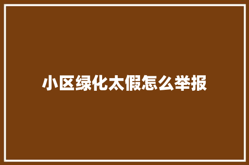 小区绿化太假怎么举报