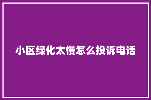 小区绿化太慢怎么投诉电话