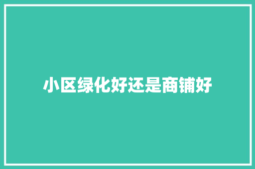 小区绿化好还是商铺好