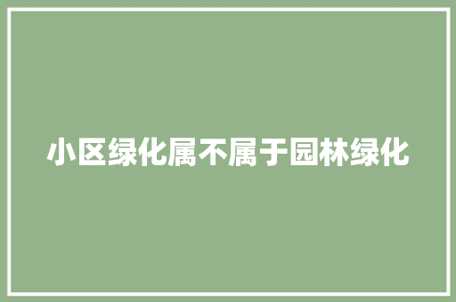 小区绿化属不属于园林绿化