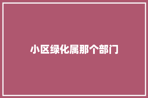小区绿化属那个部门