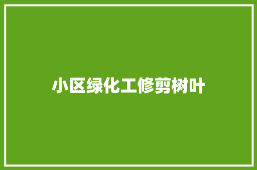 小区绿化工修剪树叶