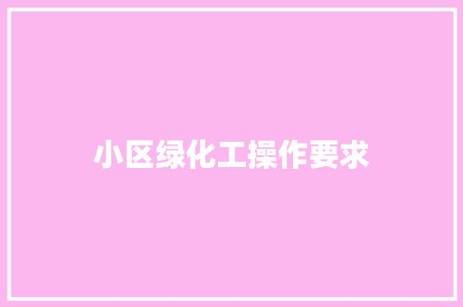 小区绿化工操作要求