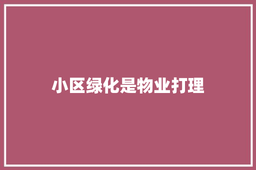 小区绿化是物业打理