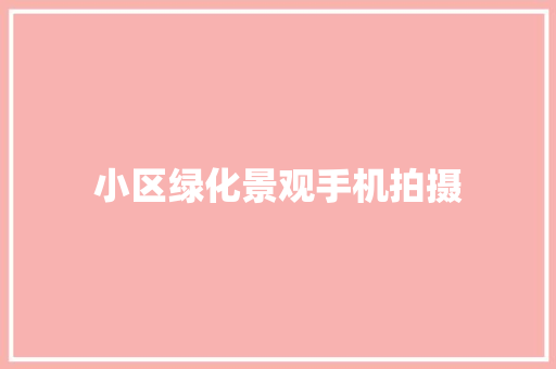 小区绿化景观手机拍摄
