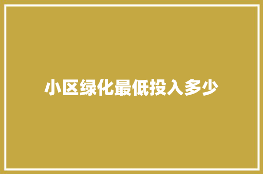 小区绿化最低投入多少