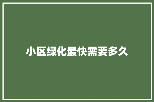 小区绿化最快需要多久