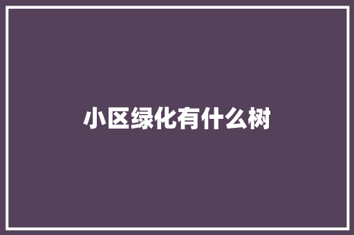 小区绿化有什么树