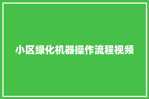 小区绿化机器操作流程视频