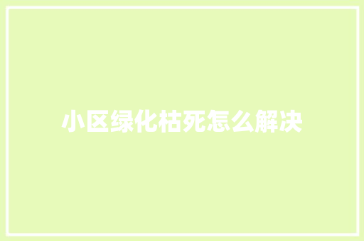 小区绿化枯死怎么解决