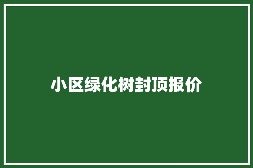 小区绿化树封顶报价