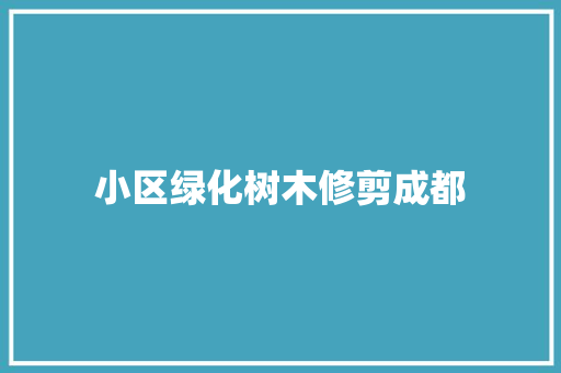 小区绿化树木修剪成都