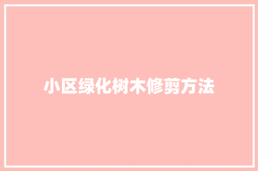 小区绿化树木修剪方法