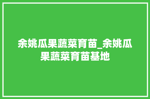 余姚瓜果蔬菜育苗_余姚瓜果蔬菜育苗基地