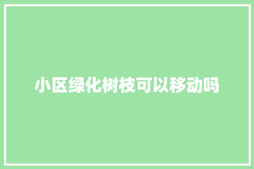 小区绿化树枝可以移动吗