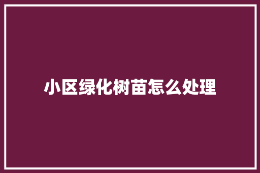 小区绿化树苗怎么处理