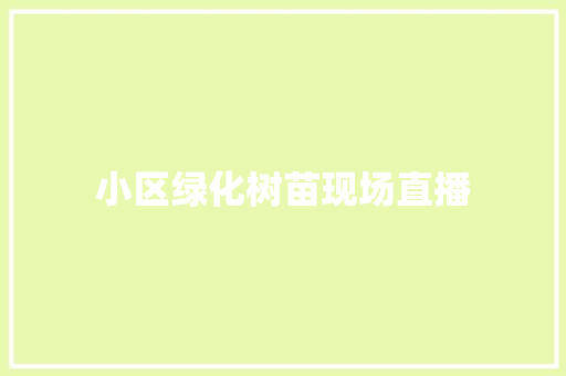 小区绿化树苗现场直播