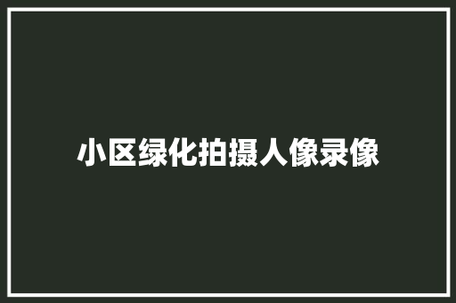 小区绿化拍摄人像录像