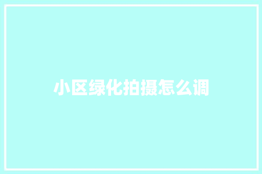 小区绿化拍摄怎么调